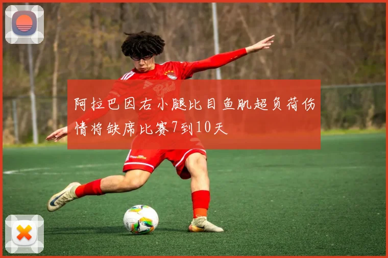 阿拉巴因右小腿比目鱼肌超负荷伤情将缺席比赛7到10天