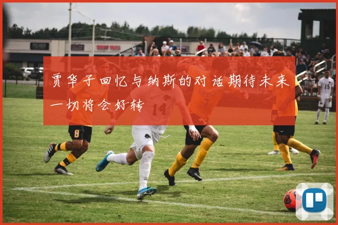 贾华子回忆与纳斯的对话期待未来一切将会好转